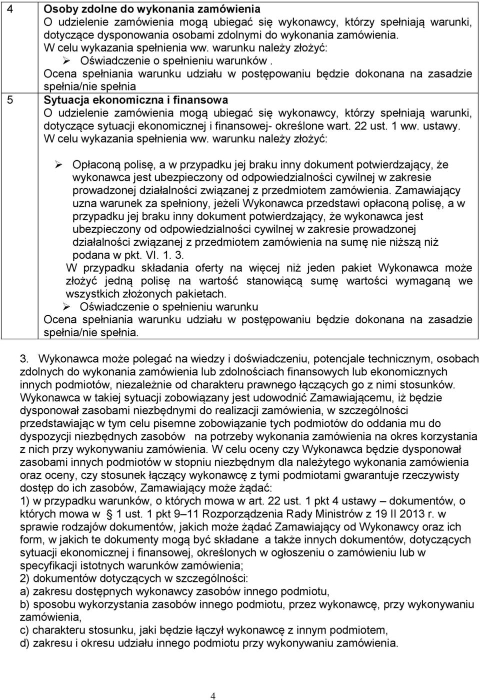 Ocena spełniania warunku udziału w postępowaniu będzie dokonana na zasadzie spełnia/nie spełnia 5 Sytuacja ekonomiczna i finansowa O udzielenie zamówienia mogą ubiegać się wykonawcy, którzy spełniają