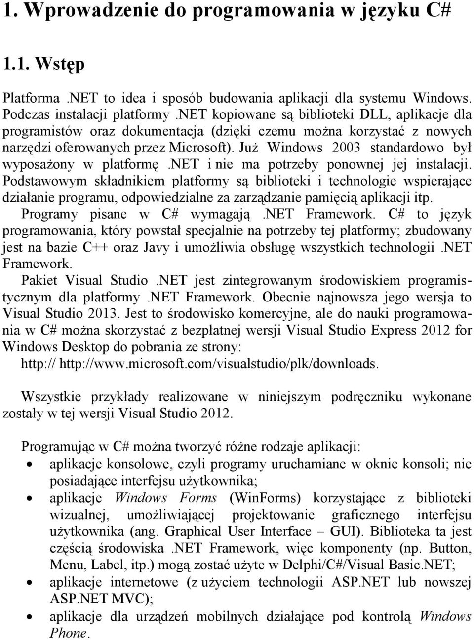 Już Windows 2003 standardowo był wyposażony w platformę.net i nie ma potrzeby ponownej jej instalacji.