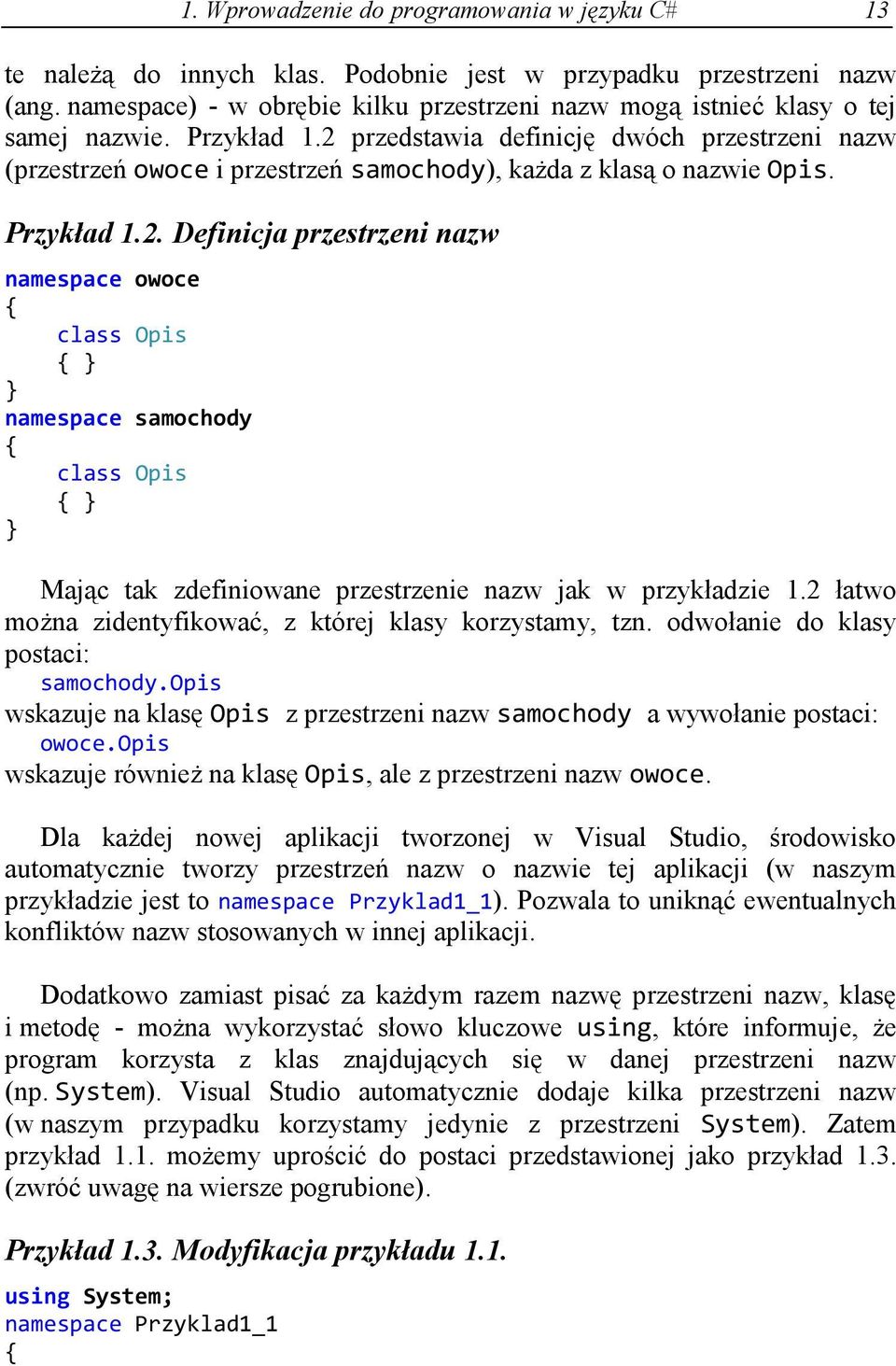 2 przedstawia definicję dwóch przestrzeni nazw (przestrzeń owoce i przestrzeń samochody), każda z klasą o nazwie Opis. Przykład 1.2. Definicja przestrzeni nazw namespace owoce class Opis namespace samochody class Opis Mając tak zdefiniowane przestrzenie nazw jak w przykładzie 1.