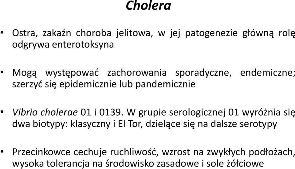 W grupie serologicznej 01 wyróżnia się dwa biotypy: klasyczny i El Tor, dzielące się na dalsze serotypy