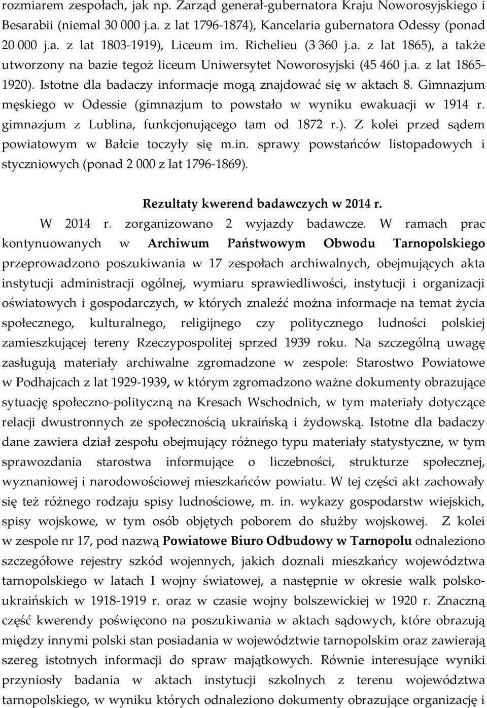 Gimnazjum męskiego w Odessie (gimnazjum to powstało w wyniku ewakuacji w 1914 r. gimnazjum z Lublina, funkcjonującego tam od 1872 r.). Z kolei przed sądem powiatowym w Bałcie toczyły się m.in. sprawy powstańców listopadowych i styczniowych (ponad 2 000 z lat 1796-1869).