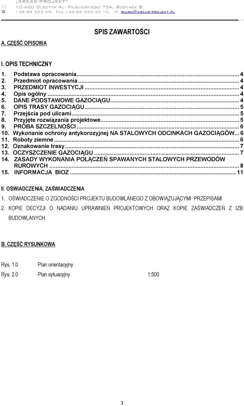 Roboty ziemne... 6 12. Oznakowanie trasy... 7 13. OCZYSZCZENIE GAZOCIĄGU... 7 14. ZASADY WYKONANIA POŁĄCZEŃ SPAWANYCH STALOWYCH PRZEWODÓW RUROWYCH... 8 15. INFORMACJA BIOZ... 11 II.