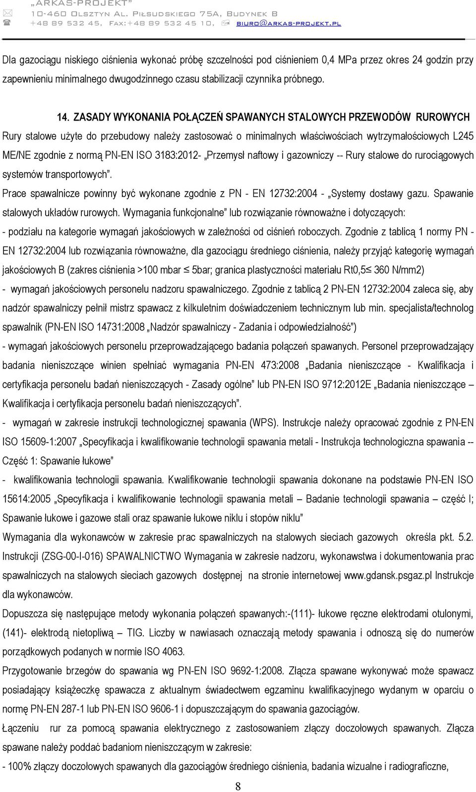 ISO 3183:2012- Przemysł naftowy i gazowniczy -- Rury stalowe do rurociągowych systemów transportowych. Prace spawalnicze powinny być wykonane zgodnie z PN - EN 12732:2004 - Systemy dostawy gazu.