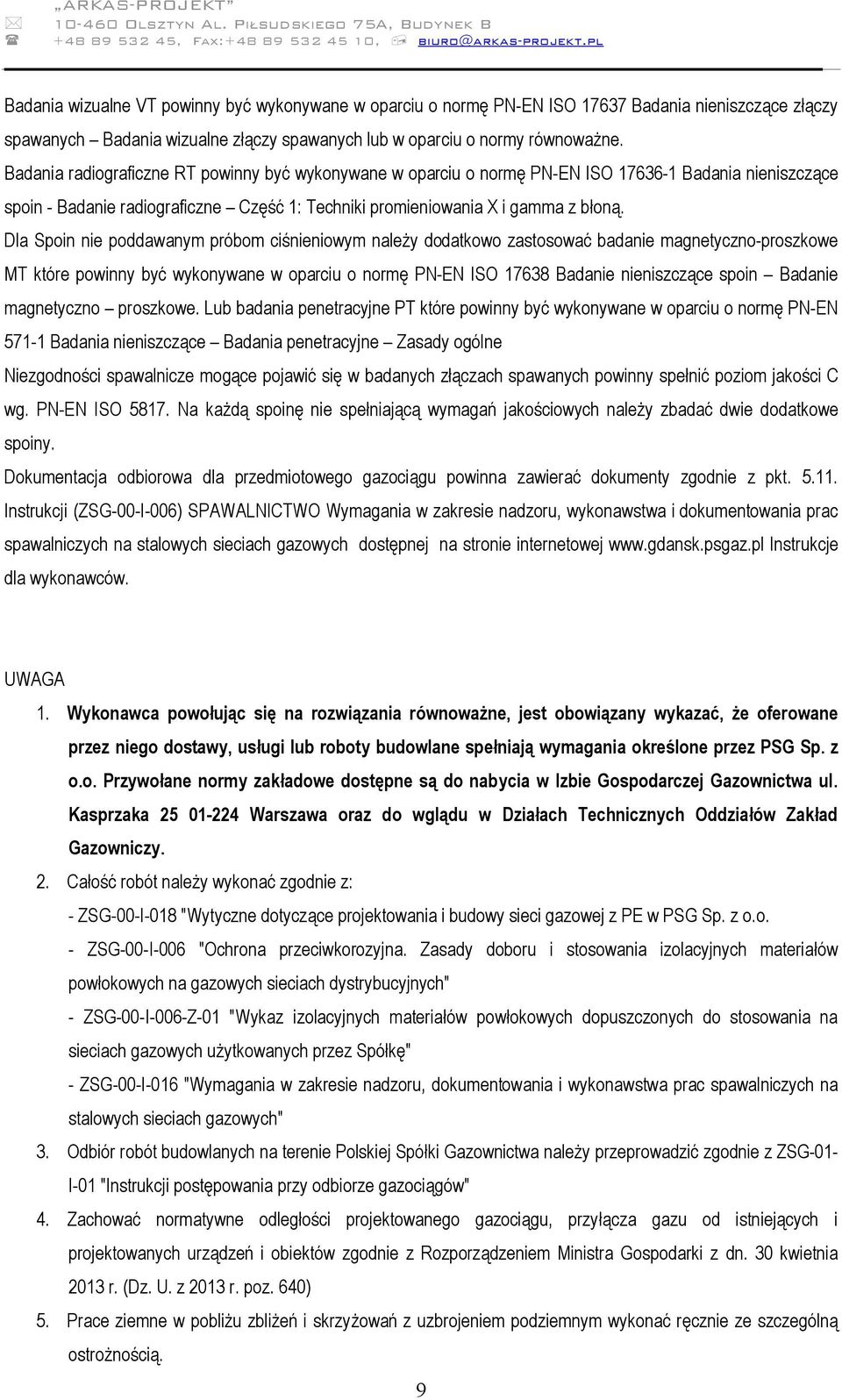 Dla Spoin nie poddawanym próbom ciśnieniowym należy dodatkowo zastosować badanie magnetyczno-proszkowe MT które powinny być wykonywane w oparciu o normę PN-EN ISO 17638 Badanie nieniszczące spoin