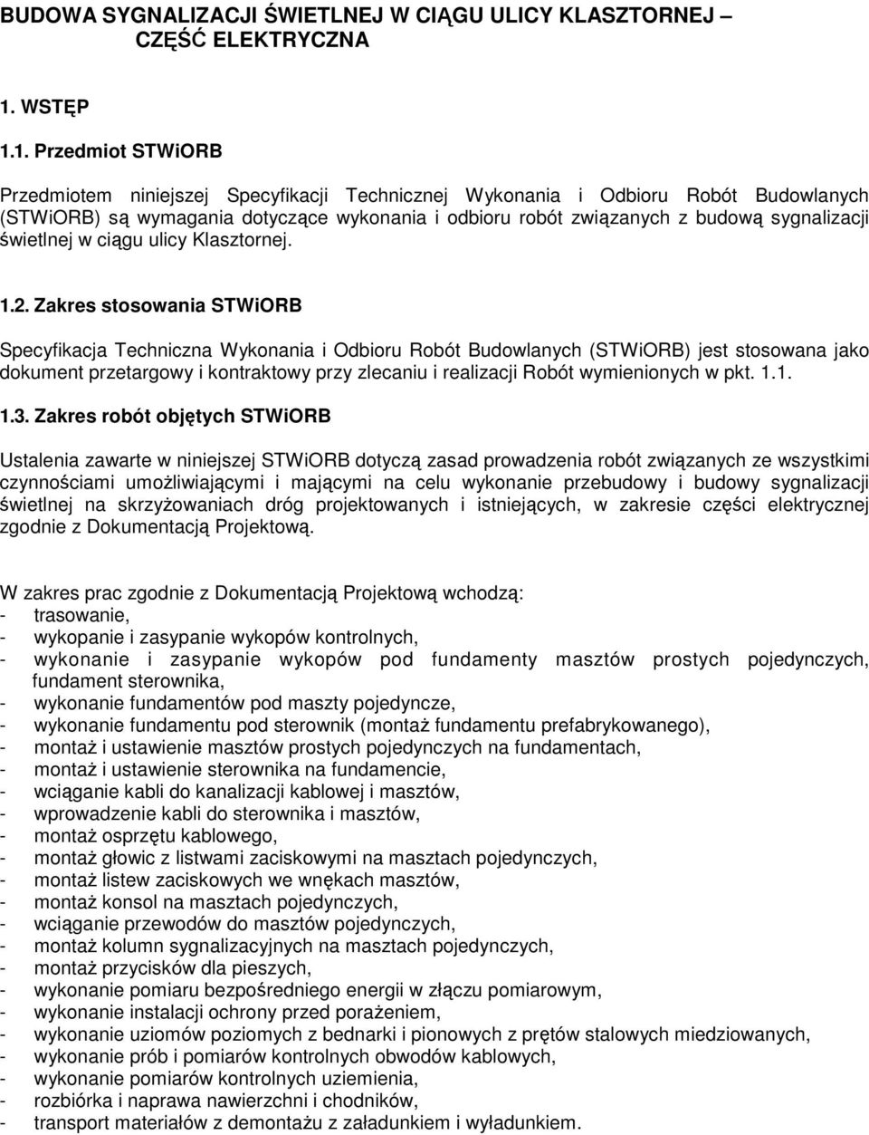 1. Przedmiot STWiORB Przedmiotem niniejszej Specyfikacji Technicznej Wykonania i Odbioru Robót Budowlanych (STWiORB) są wymagania dotyczące wykonania i odbioru robót związanych z budową sygnalizacji