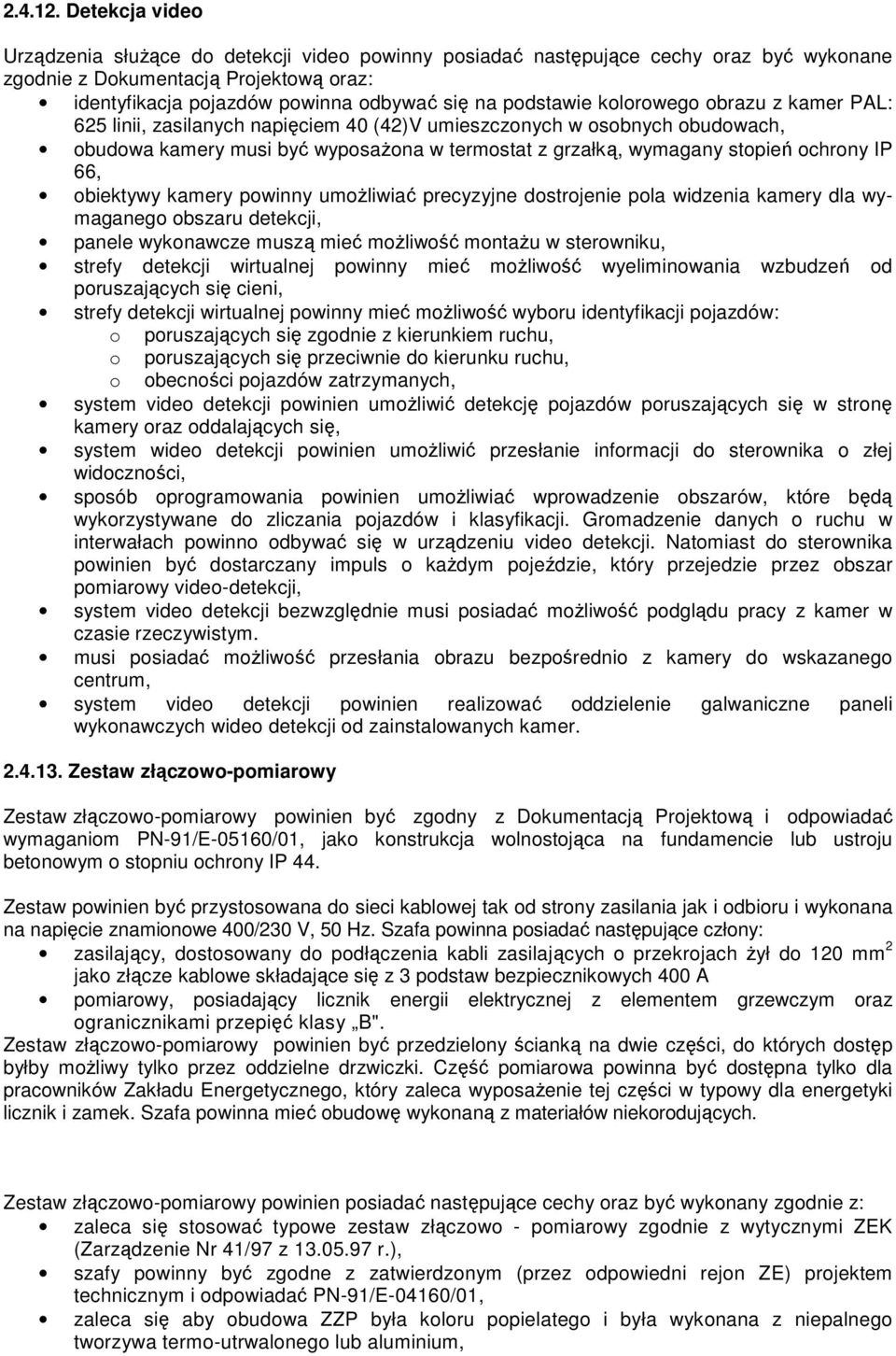 podstawie kolorowego obrazu z kamer PAL: 625 linii, zasilanych napięciem 40 (42)V umieszczonych w osobnych obudowach, obudowa kamery musi być wyposaŝona w termostat z grzałką, wymagany stopień