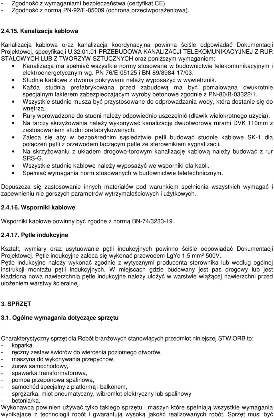 01 PRZEBUDOWA KANALIZACJI TELEKOMUNIKACYJNEJ Z RUR STALOWYCH LUB Z TWORZYW SZTUCZNYCH oraz poniŝszym wymaganiom: Kanalizacja ma spełniać wszystkie normy stosowane w budownictwie telekomunikacyjnym i