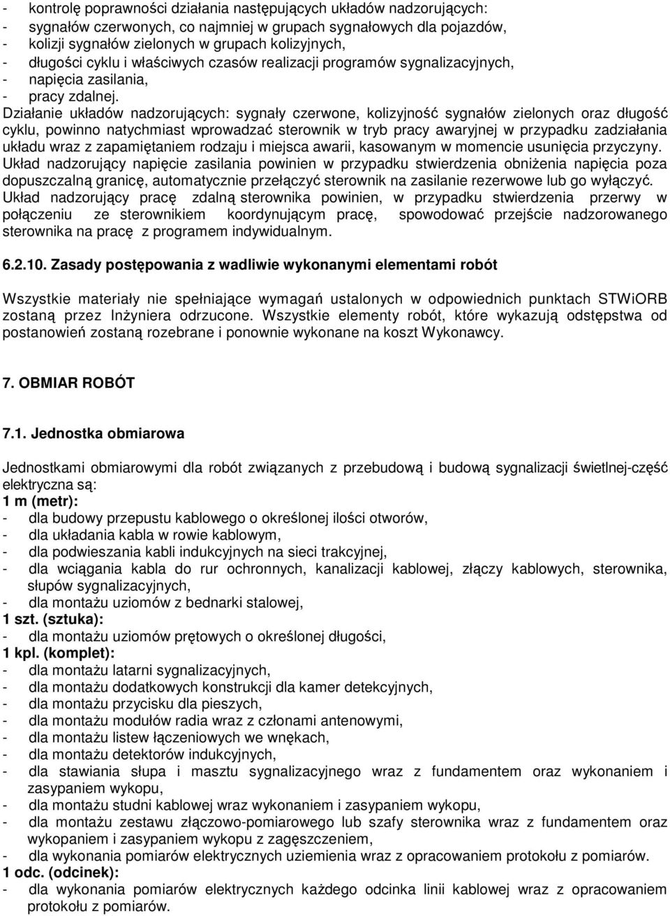 Działanie układów nadzorujących: sygnały czerwone, kolizyjność sygnałów zielonych oraz długość cyklu, powinno natychmiast wprowadzać sterownik w tryb pracy awaryjnej w przypadku zadziałania układu