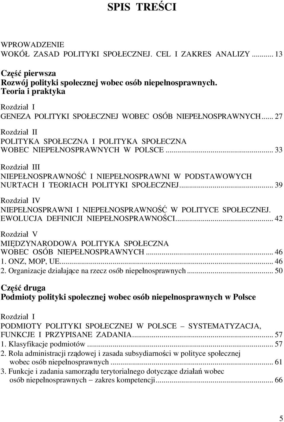 .. 33 Rozdział III NIEPEŁNOSPRAWNOŚĆ I NIEPEŁNOSPRAWNI W PODSTAWOWYCH NURTACH I TEORIACH POLITYKI SPOŁECZNEJ... 39 Rozdział IV NIEPEŁNOSPRAWNI I NIEPEŁNOSPRAWNOŚĆ W POLITYCE SPOŁECZNEJ.