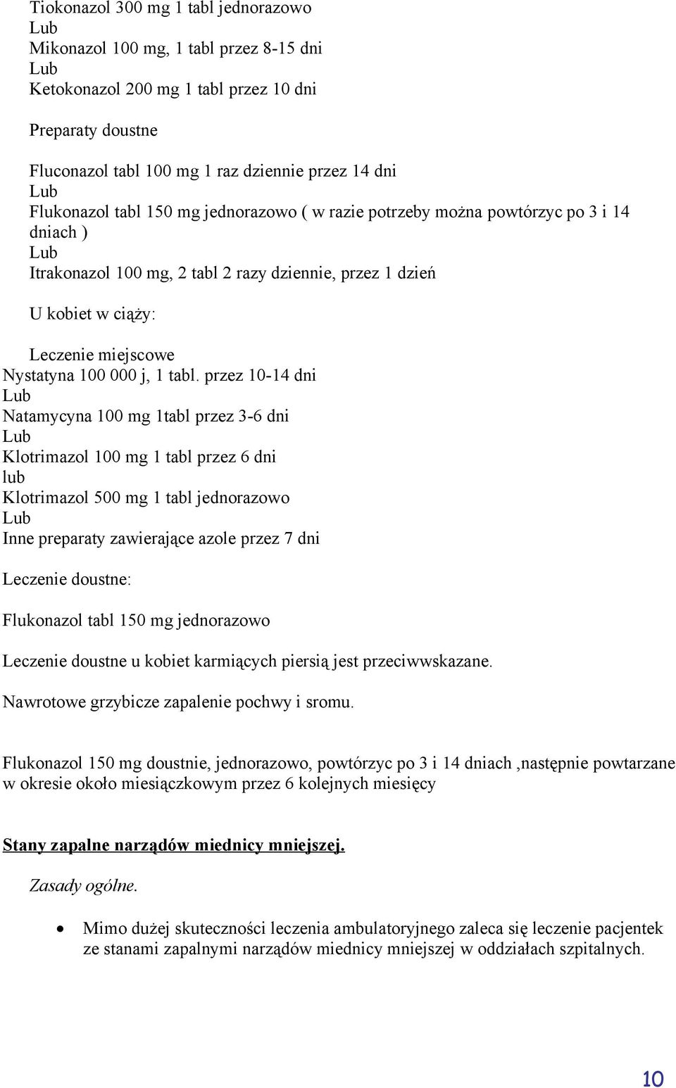 tabl. przez 10-14 dni Natamycyna 100 mg 1tabl przez 3-6 dni Klotrimazol 100 mg 1 tabl przez 6 dni lub Klotrimazol 500 mg 1 tabl jednorazowo Inne preparaty zawierające azole przez 7 dni Leczenie