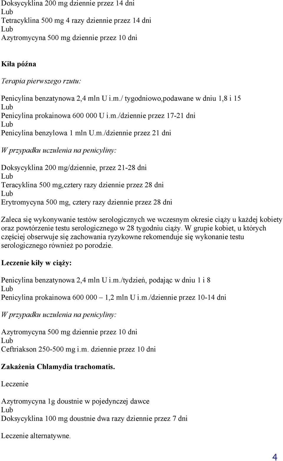 penicyliny: Doksycyklina 200 mg/dziennie, przez 21-28 dni Teracyklina 500 mg,cztery razy dziennie przez 28 dni Erytromycyna 500 mg, cztery razy dziennie przez 28 dni Zaleca się wykonywanie testów