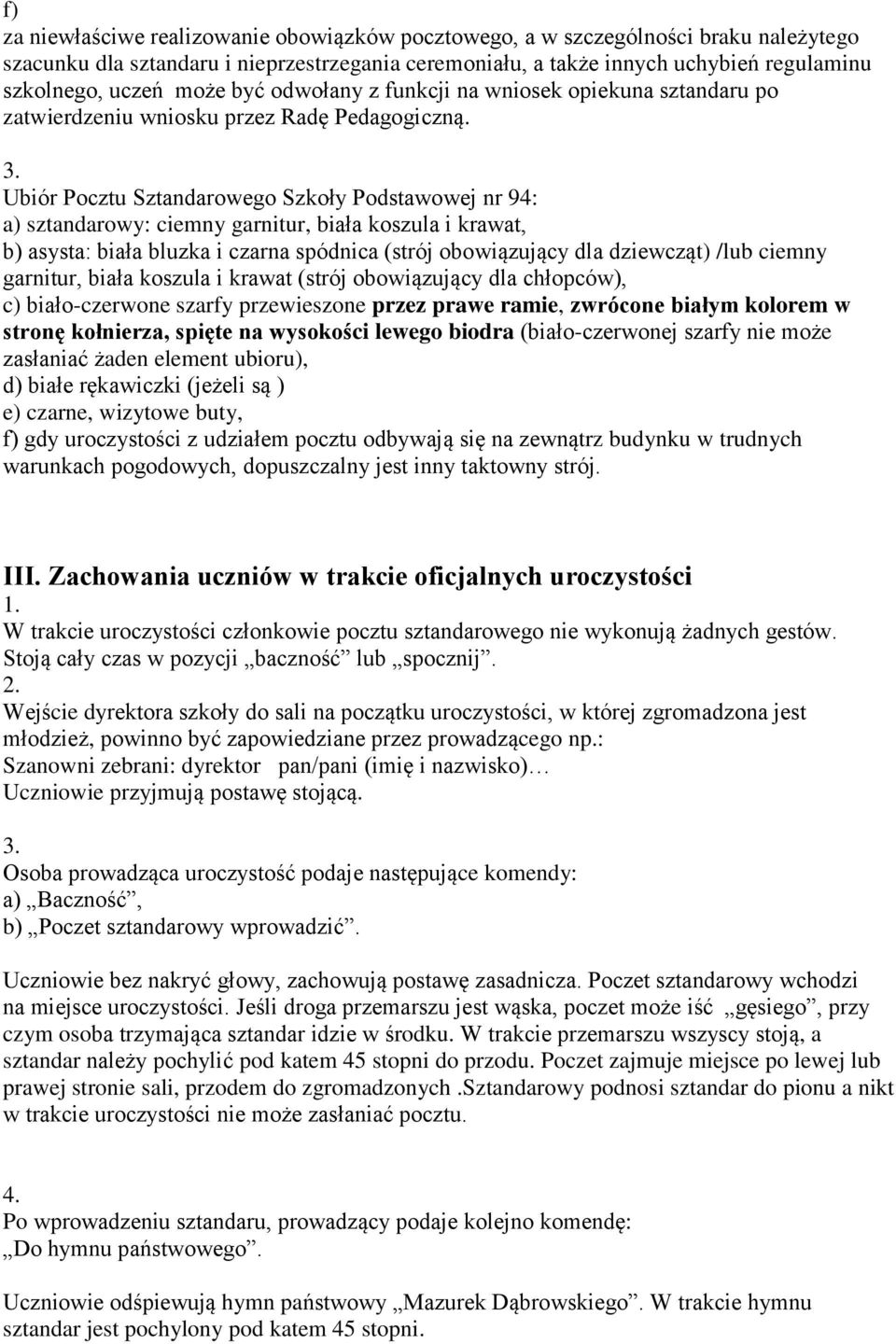 Ubiór Pocztu Sztandarowego Szkoły Podstawowej nr 94: a) sztandarowy: ciemny garnitur, biała koszula i krawat, b) asysta: biała bluzka i czarna spódnica (strój obowiązujący dla dziewcząt) /lub ciemny