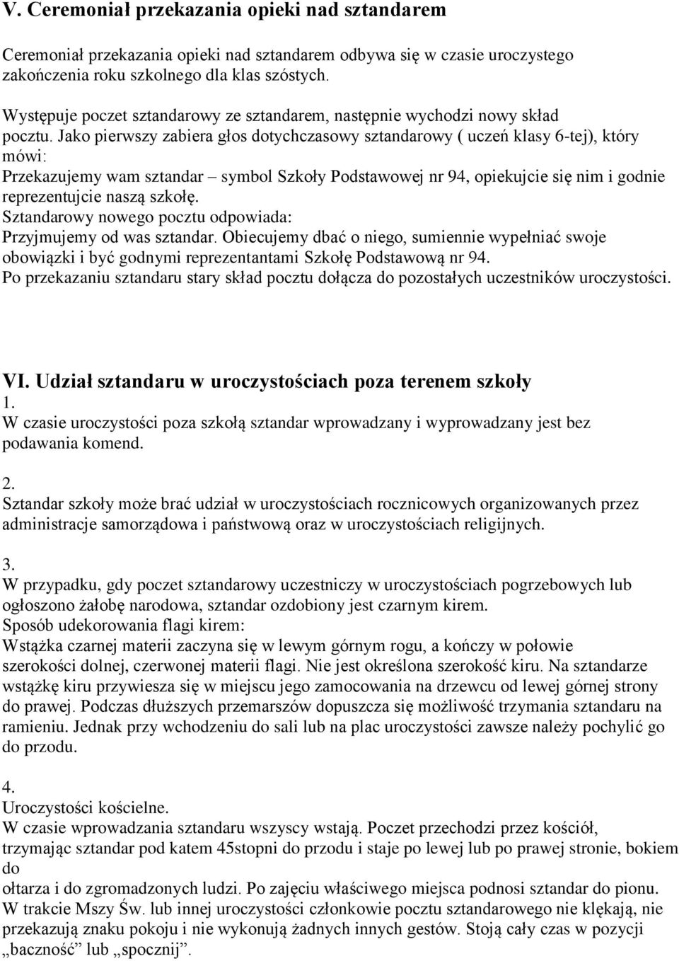 Jako pierwszy zabiera głos dotychczasowy sztandarowy ( uczeń klasy 6-tej), który mówi: Przekazujemy wam sztandar symbol Szkoły Podstawowej nr 94, opiekujcie się nim i godnie reprezentujcie naszą