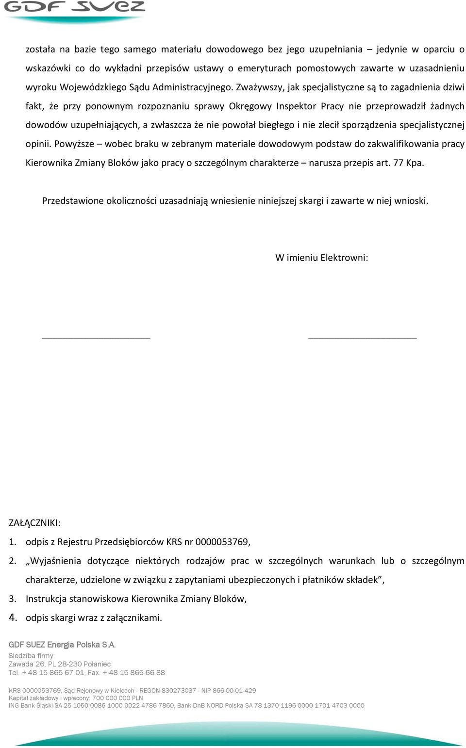 Zważywszy, jak specjalistyczne są to zagadnienia dziwi fakt, że przy ponownym rozpoznaniu sprawy Okręgowy Inspektor Pracy nie przeprowadził żadnych dowodów uzupełniających, a zwłaszcza że nie powołał