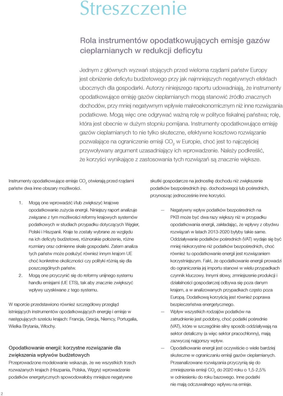 Autorzy niniejszego raportu udowadniają, że instrumenty opodatkowujące emisję gazów cieplarnianych mogą stanowić źródło znacznych dochodów, przy mniej negatywnym wpływie makroekonomicznym niż inne