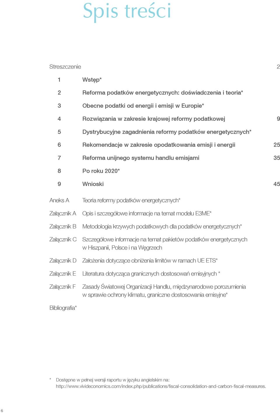 A Załącznik A Załącznik B Teoria reformy podatków energetycznych* Opis i szczegółowe informacje na temat modelu E3ME* Metodologia krzywych podatkowych dla podatków energetycznych* Załącznik C