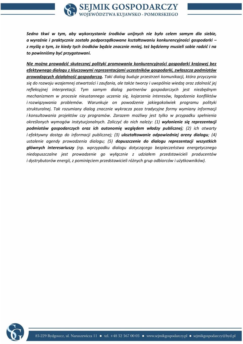 Nie można prowadzić skutecznej polityki promowania konkurencyjności gospodarki krajowej bez efektywnego dialogu z kluczowymi reprezentacjami uczestników gospodarki, zwłaszcza podmiotów prowadzących