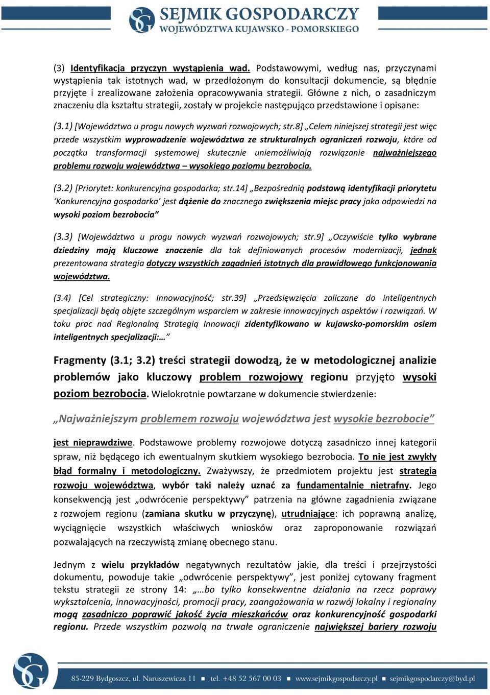 Główne z nich, o zasadniczym znaczeniu dla kształtu strategii, zostały w projekcie następująco przedstawione i opisane: (3.1) [Województwo u progu nowych wyzwań rozwojowych; str.