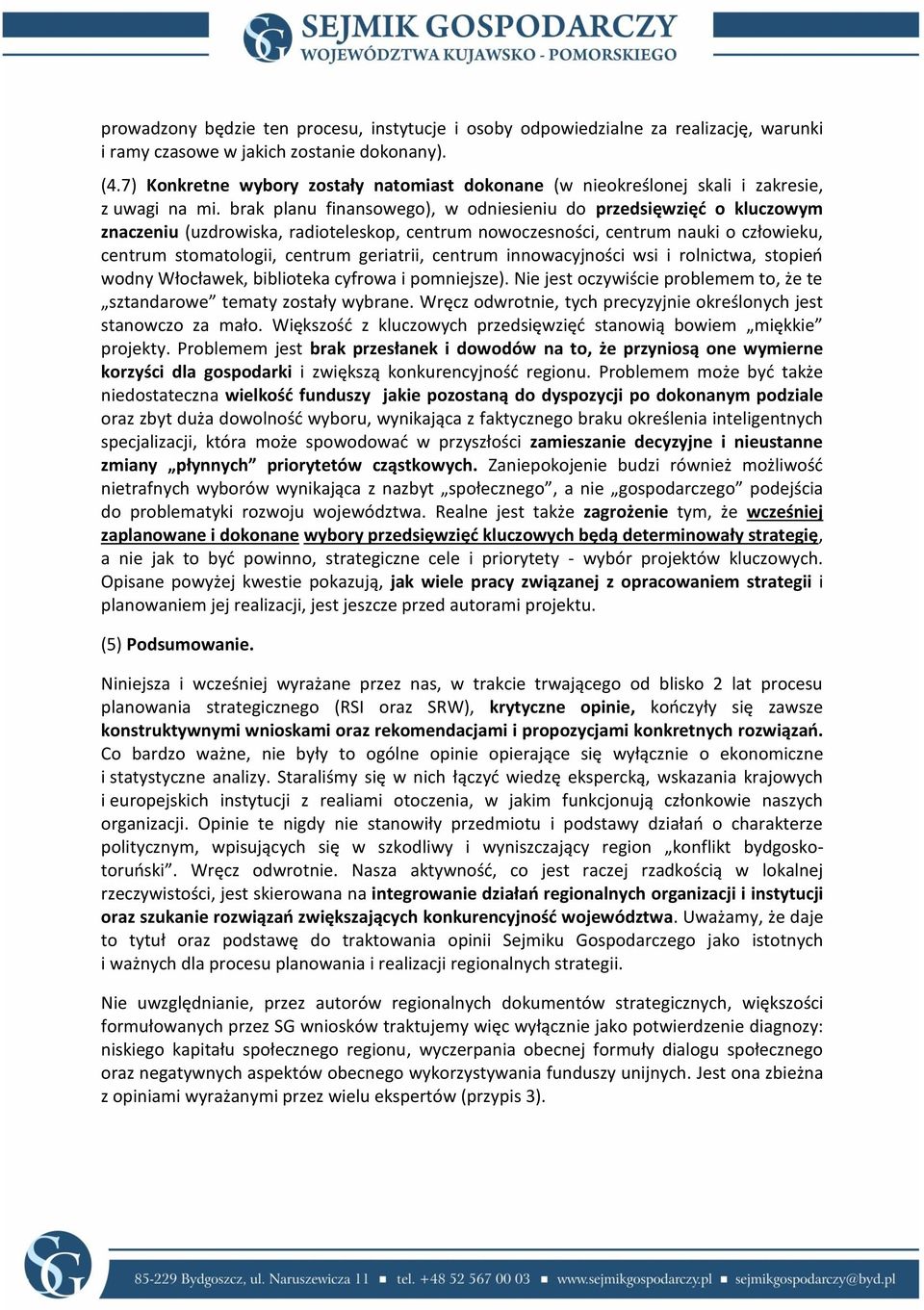 brak planu finansowego), w odniesieniu do przedsięwzięć o kluczowym znaczeniu (uzdrowiska, radioteleskop, centrum nowoczesności, centrum nauki o człowieku, centrum stomatologii, centrum geriatrii,