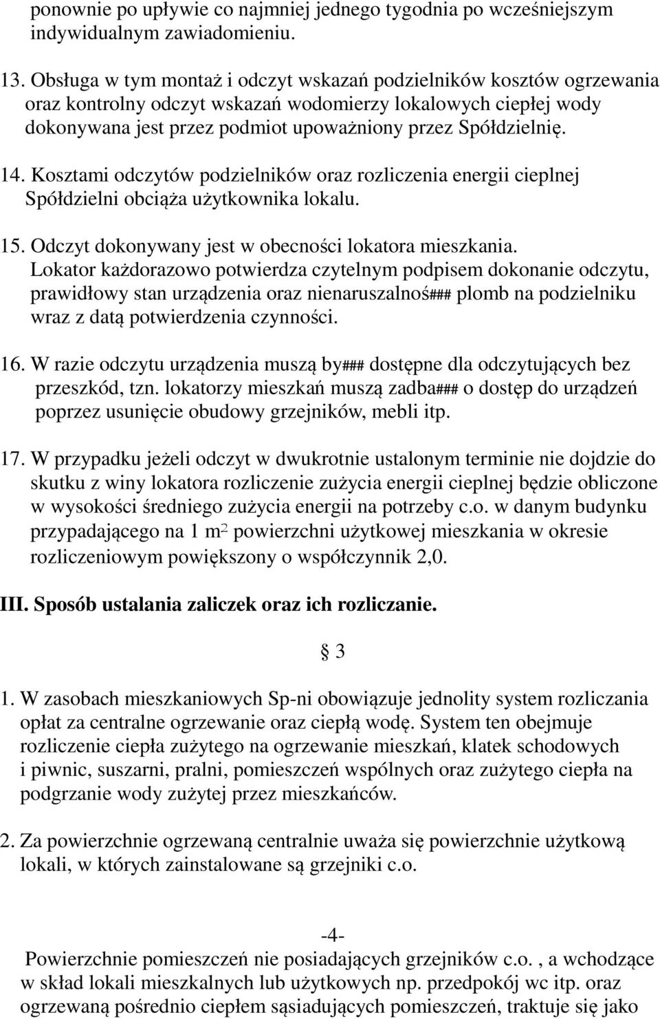 Kosztami odczytów podzielników oraz rozliczenia energii cieplnej Spółdzielni obciąża użytkownika lokalu. 15. Odczyt dokonywany jest w obecności lokatora mieszkania.