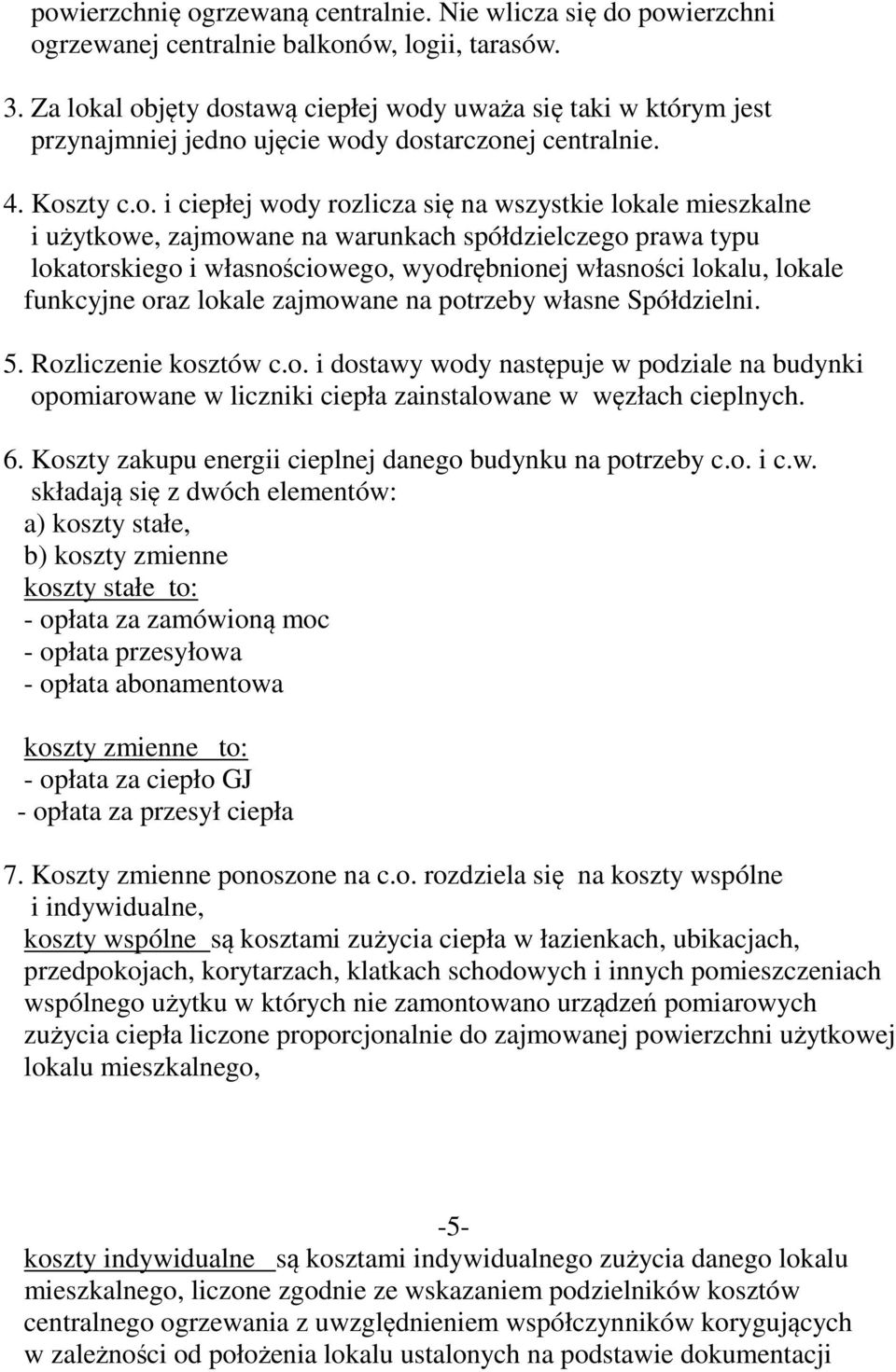 al objęty dostawą ciepłej wody uważa się taki w którym jest przynajmniej jedno ujęcie wody dostarczonej centralnie. 4. Koszty c.o. i ciepłej wody rozlicza się na wszystkie lokale mieszkalne i