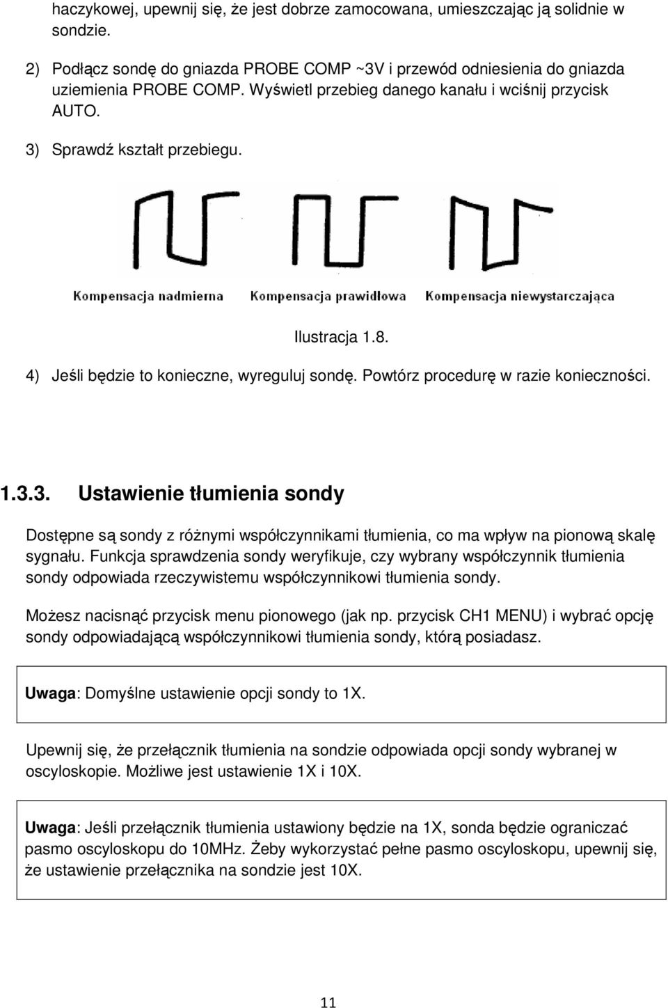 Funkcja sprawdzenia sondy weryfikuje, czy wybrany współczynnik tłumienia sondy odpowiada rzeczywistemu współczynnikowi tłumienia sondy. Możesz nacisnąć przycisk menu pionowego (jak np.