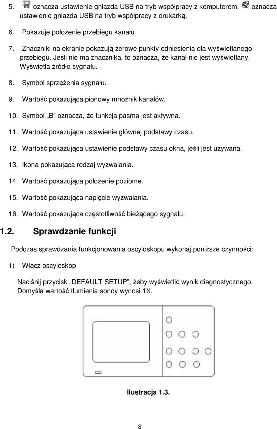 Symbol sprzężenia sygnału. 9. Wartość pokazująca pionowy mnożnik kanałów. 10. Symbol B oznacza, że funkcja pasma jest aktywna. 11. Wartość pokazująca ustawienie głównej podstawy czasu. 12.