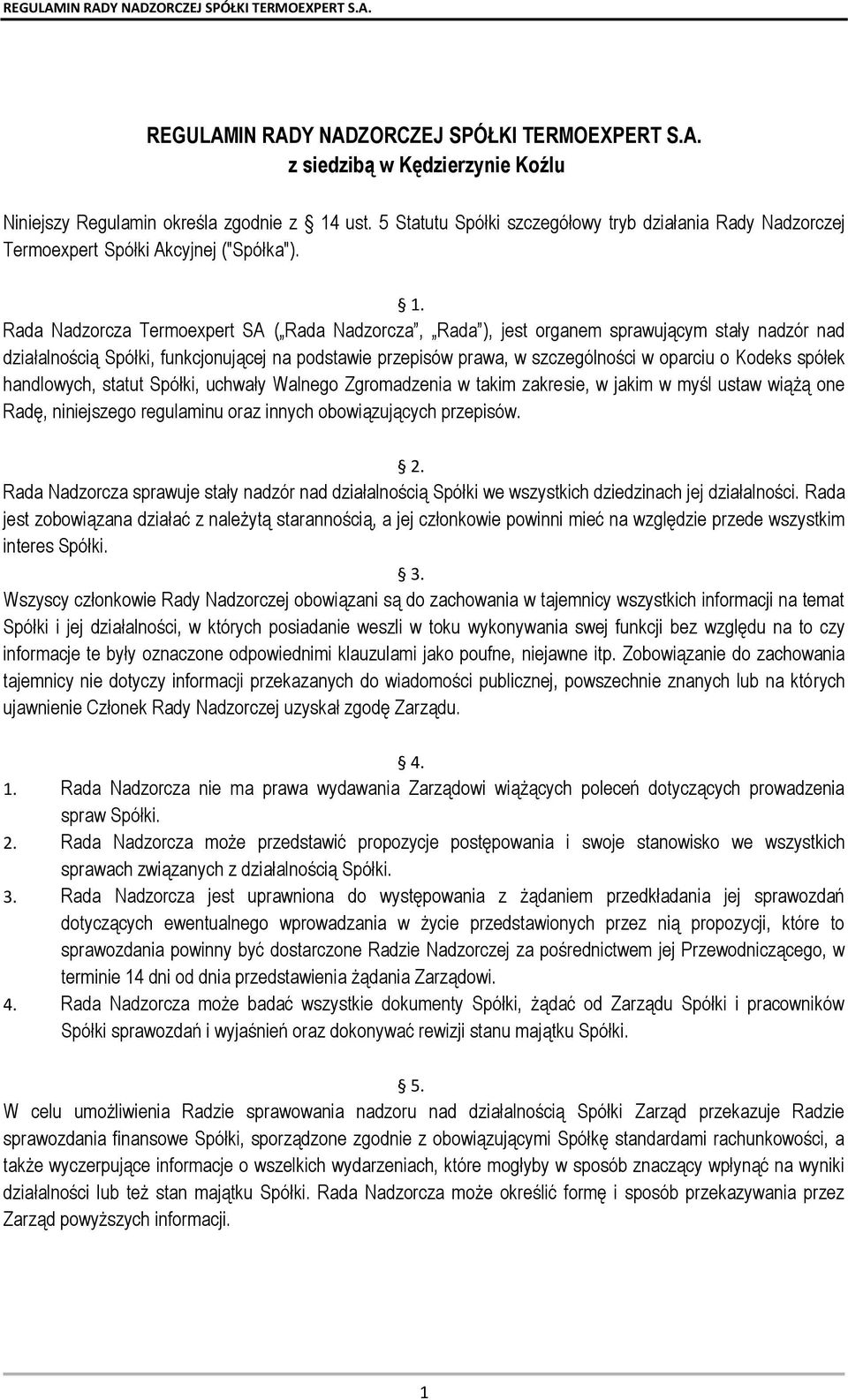 Rada Nadzorcza Termoexpert SA ( Rada Nadzorcza, Rada ), jest organem sprawującym stały nadzór nad działalnością Spółki, funkcjonującej na podstawie przepisów prawa, w szczególności w oparciu o Kodeks