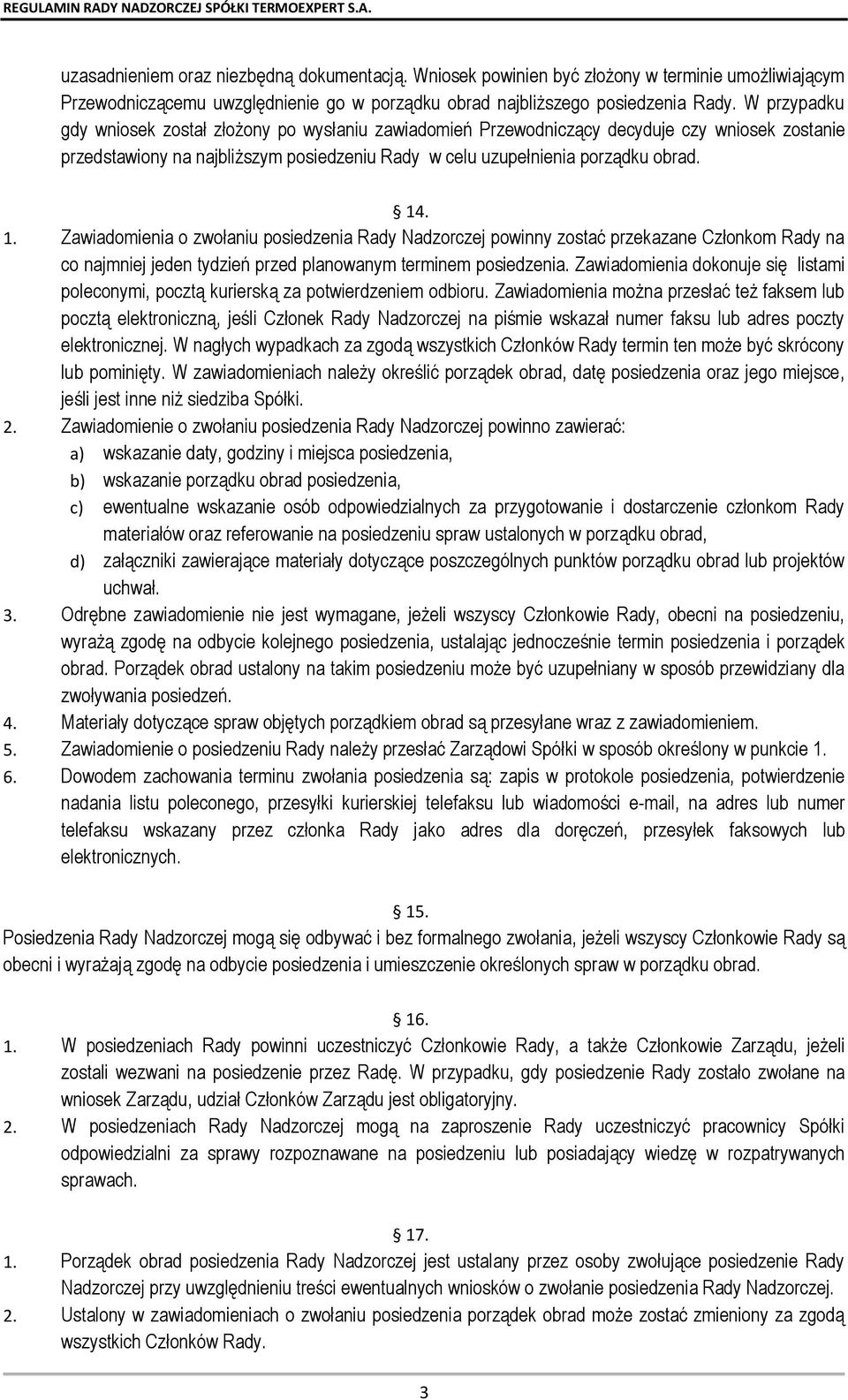 . 1. Zawiadomienia o zwołaniu posiedzenia Rady Nadzorczej powinny zostać przekazane Członkom Rady na co najmniej jeden tydzień przed planowanym terminem posiedzenia.