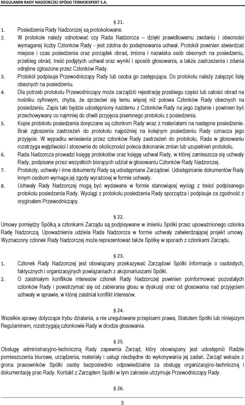 Protokół powinien stwierdzać miejsce i czas posiedzenia oraz porządek obrad, imiona i nazwiska osób obecnych na posiedzeniu, przebieg obrad, treść podjętych uchwał oraz wyniki i sposób głosowania, a