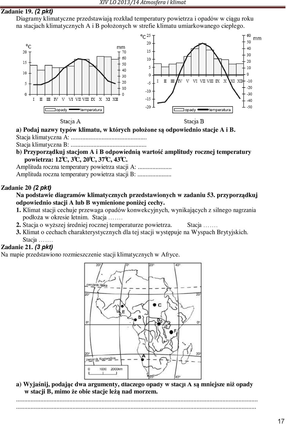 .. b) Przyporządkuj stacjom A i B odpowiednią wartość amplitudy rocznej temperatury powietrza: 12 o C, 3 o C, 20 o C, 37 o C, 43 o C. Amplituda roczna temperatury powietrza stacji A:.