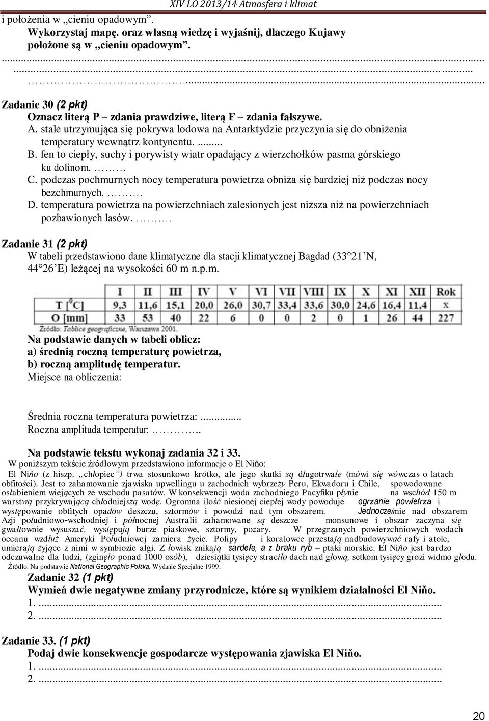 stale utrzymująca się pokrywa lodowa na Antarktydzie przyczynia się do obniżenia temperatury wewnątrz kontynentu.... B.