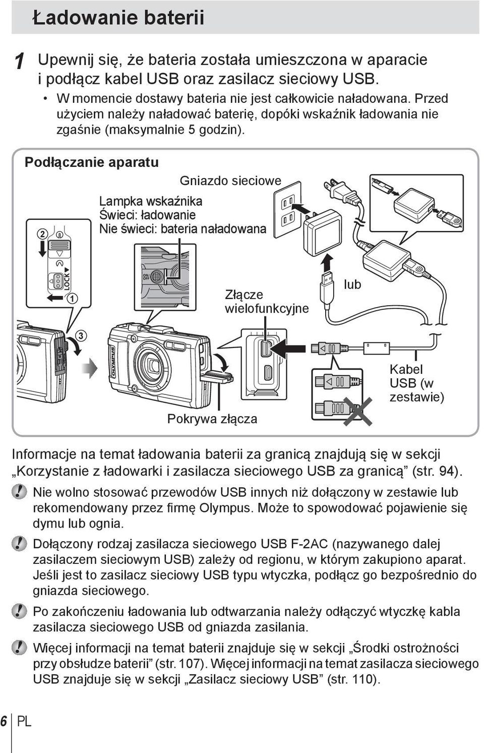 Podłączanie aparatu Gniazdo sieciowe Lampka wskaźnika Świeci: ładowanie Nie świeci: bateria naładowana 2 1 Złącze wielofunkcyjne lub 3 Pokrywa złącza Kabel USB (w zestawie) Informacje na temat