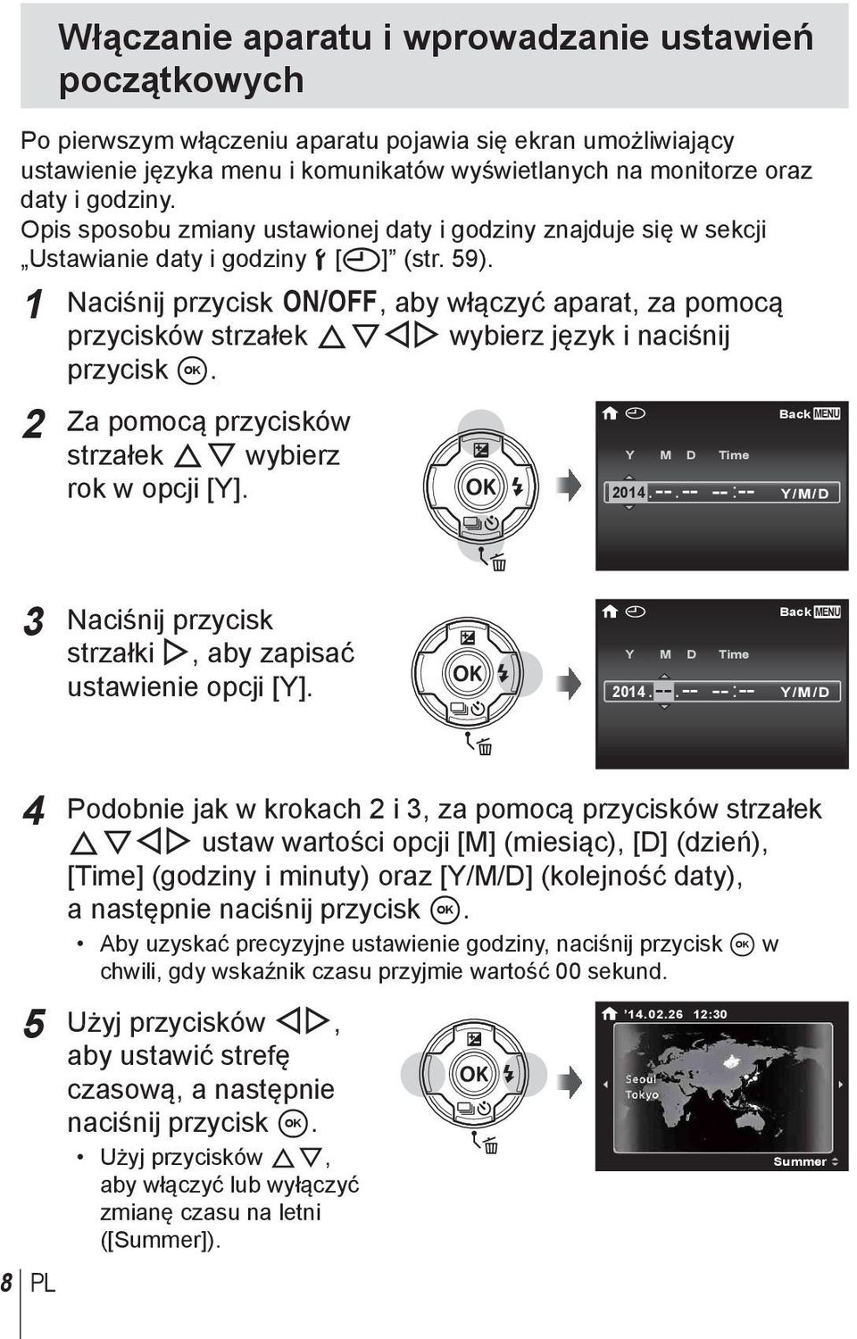 1 Naciśnij przycisk n, aby włączyć aparat, za pomocą przycisków strzałek FGHI wybierz język i naciśnij przycisk A. 2 Za pomocą przycisków strzałek FG wybierz rok w opcji [Y]. X Y M D Time 2014. --.