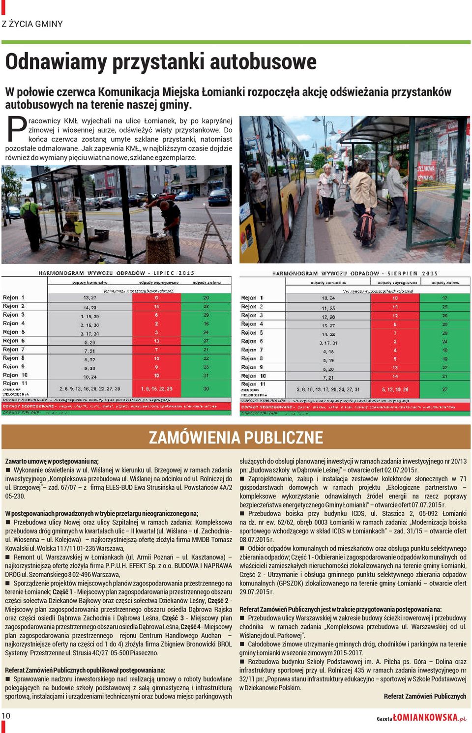 Jak zapewia KMŁ, w ajbliższym czasie dojdzie rówież do wymiay pięciu wiat a owe, szklae egzemplarze. ZAMÓWIENIA PUBLICZNE Zawarto umowę w postępowaiu a; Wykoaie oświetleia w ul. Wiślaej w kieruku ul.