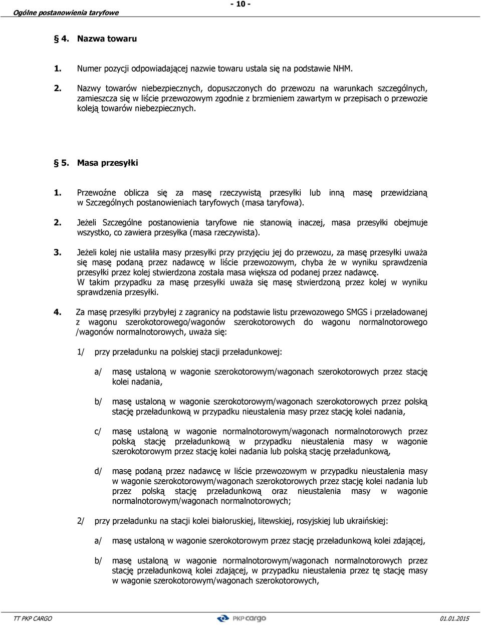 niebezpiecznych. 5. Masa przesyłki 1. Przewoźne oblicza się za masę rzeczywistą przesyłki lub inną masę przewidzianą w Szczególnych postanowieniach taryfowych (masa taryfowa). 2.