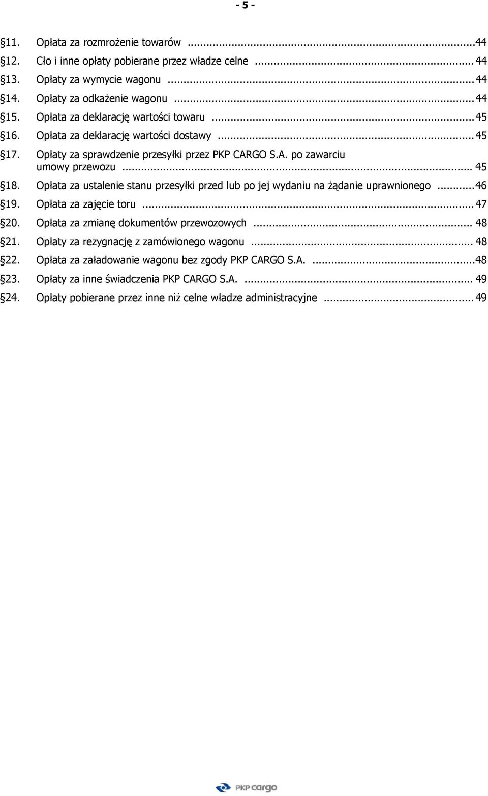 Opłata za ustalenie stanu przesyłki przed lub po jej wydaniu na żądanie uprawnionego... 46 19. Opłata za zajęcie toru... 47 20. Opłata za zmianę dokumentów przewozowych... 48 21.