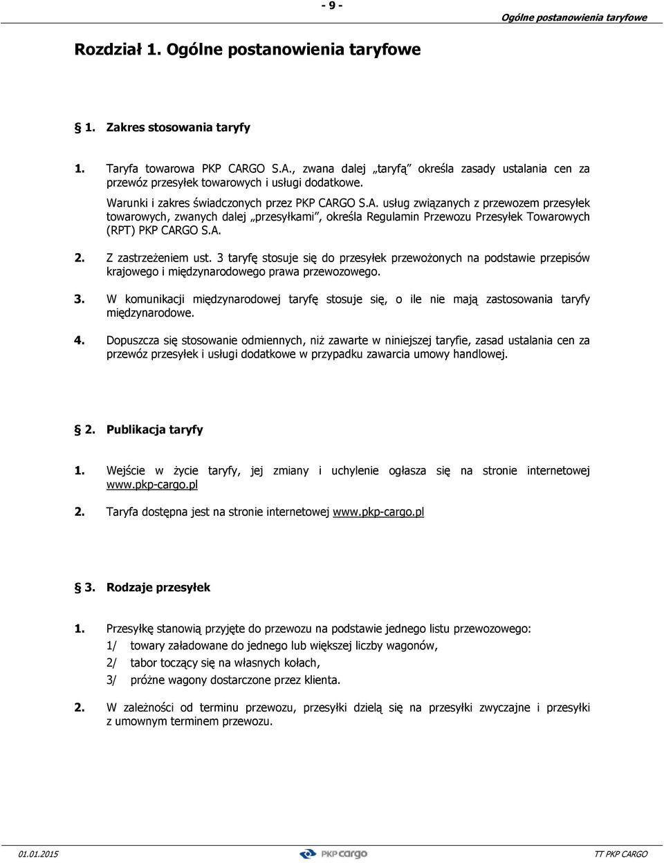 A. 2. Z zastrzeżeniem ust. 3 taryfę stosuje się do przesyłek przewożonych na podstawie przepisów krajowego i międzynarodowego prawa przewozowego. 3. W komunikacji międzynarodowej taryfę stosuje się, o ile nie mają zastosowania taryfy międzynarodowe.