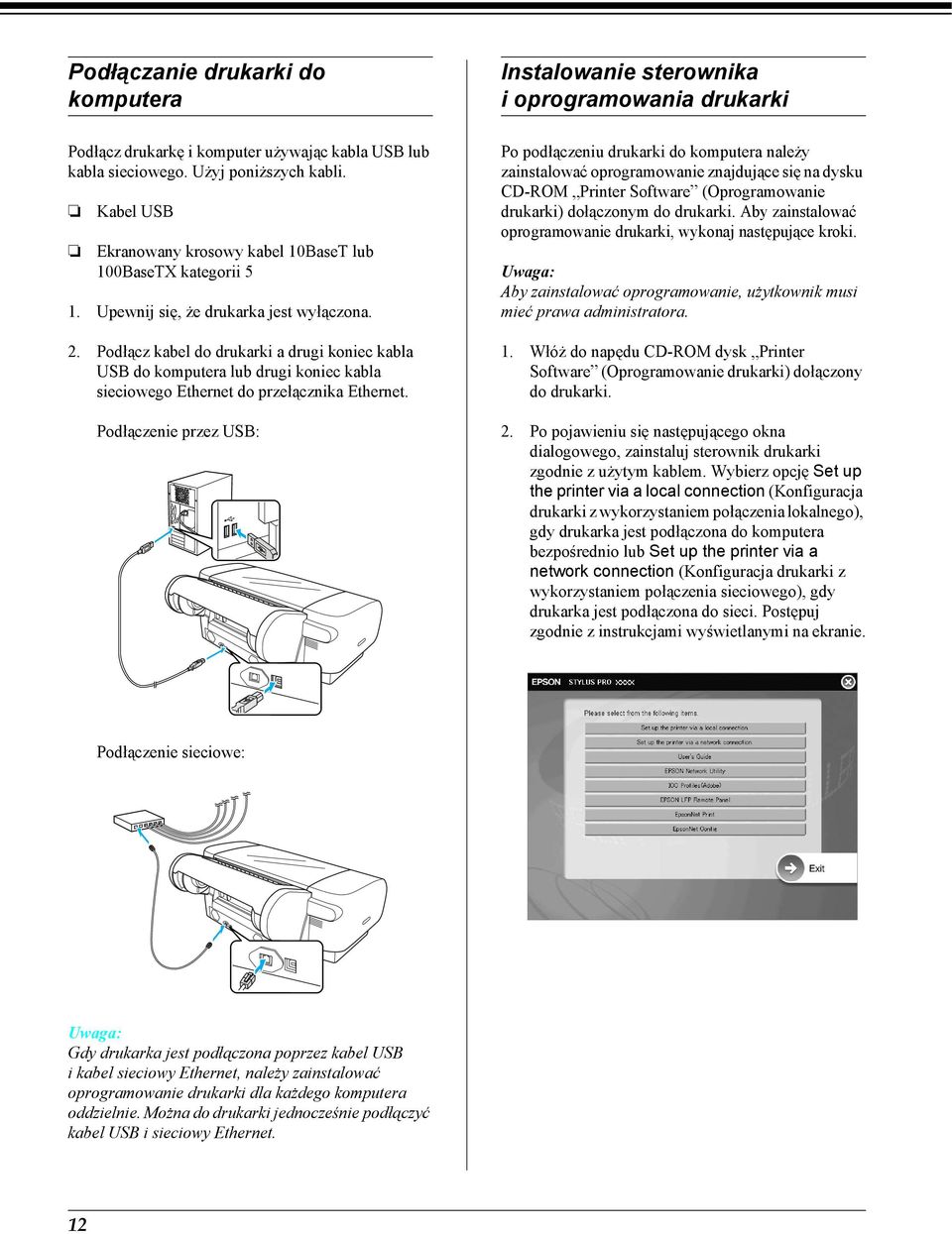 Podłączenie przez USB: Instalowanie sterownika i oprogramowania drukarki Po podłączeniu drukarki do komputera należy zainstalować oprogramowanie znajdujące się na dysku CD-ROM Printer Software