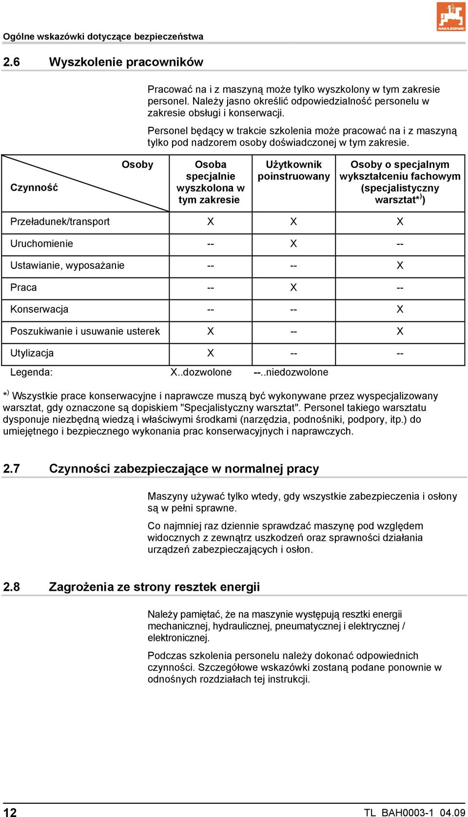 Personel będący w trakcie szkolenia może pracować na i z maszyną tylko pod nadzorem osoby doświadczonej w tym zakresie.