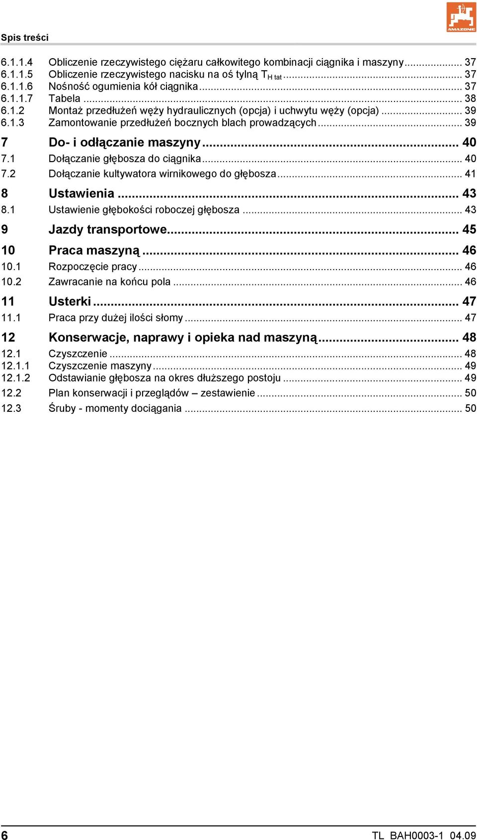 .. 40 7.1 Dołączanie głębosza do ciągnika... 40 7.2 Dołączanie kultywatora wirnikowego do głębosza... 41 8 Ustawienia... 43 8.1 Ustawienie głębokości roboczej głębosza... 43 9 Jazdy transportowe.