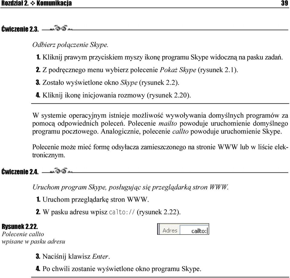 W systemie operacyjnym istnieje możliwość wywoływania domyślnych programów za pomocą odpowiednich poleceń. Polecenie mailto powoduje uruchomienie domyślnego programu pocztowego.