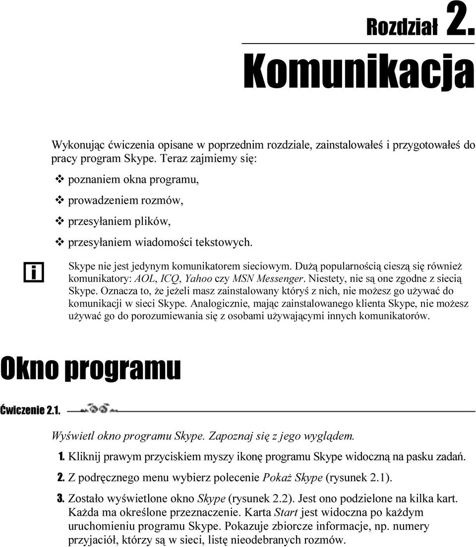 Dużą popularnością cieszą się również komunikatory: AOL, ICQ, Yahoo czy MSN Messenger. Niestety, nie są one zgodne z siecią Skype.