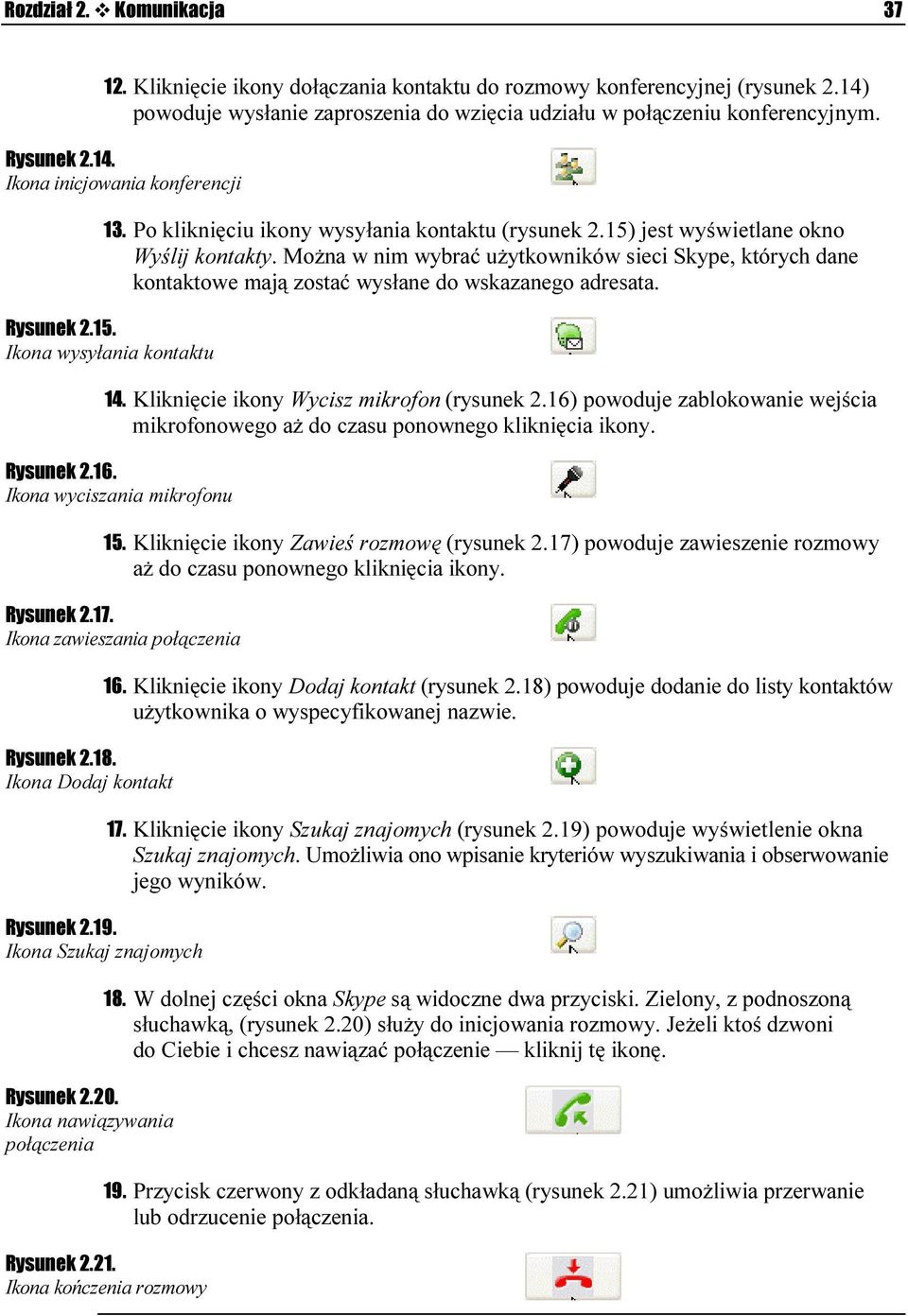 Można w nim wybrać użytkowników sieci Skype, których dane kontaktowe mają zostać wysłane do wskazanego adresata. Rysunek 2.15. Ikona wysyłania kontaktu 14. Kliknięcie ikony Wycisz mikrofon (rysunek 2.