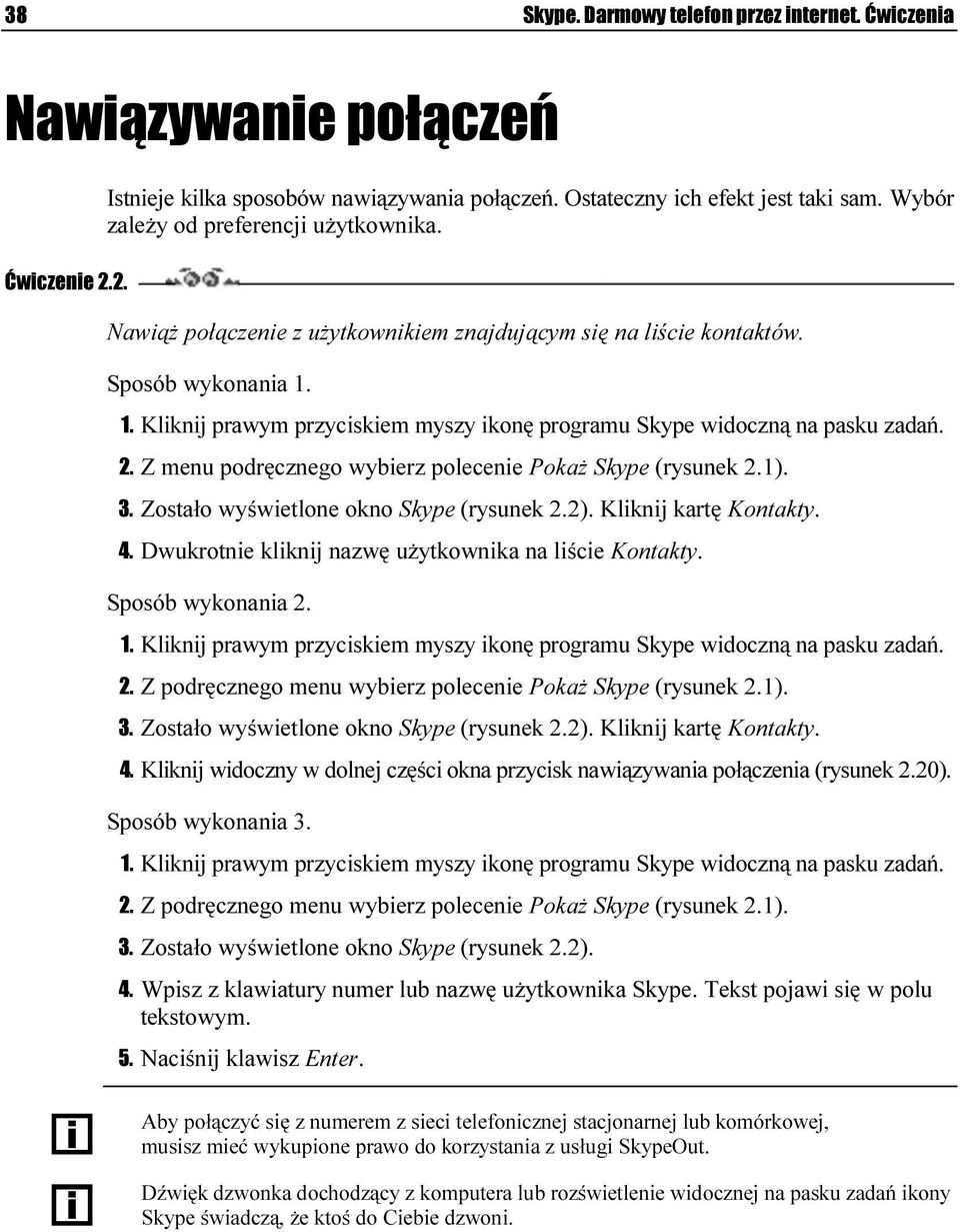 1. Kliknij prawym przyciskiem myszy ikonę programu Skype widoczną na pasku zadań. 2. Z menu podręcznego wybierz polecenie Pokaż Skype (rysunek 2.1). 3. Zostało wyświetlone okno Skype (rysunek 2.2).