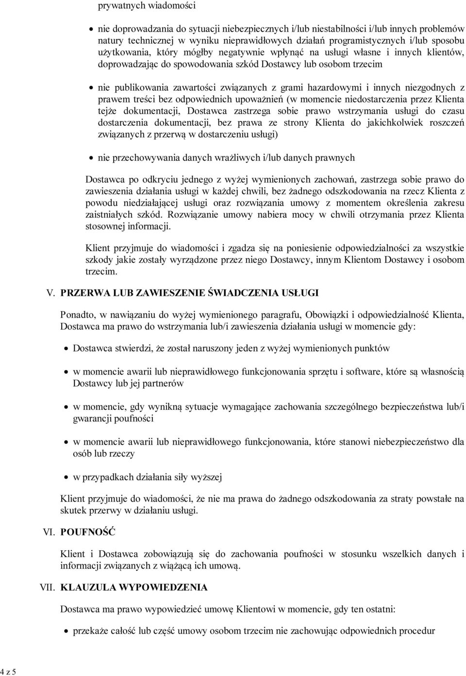 hazardowymi i innych niezgodnych z prawem treści bez odpowiednich upoważnień (w momencie niedostarczenia przez Klienta tejże dokumentacji, Dostawca zastrzega sobie prawo wstrzymania usługi do czasu