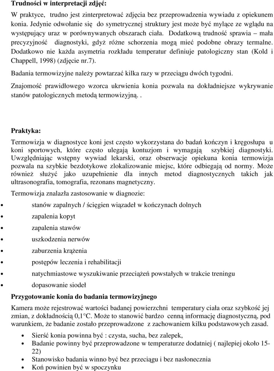 Dodatkową trudność sprawia mała precyzyjność diagnostyki, gdyŝ róŝne schorzenia mogą mieć podobne obrazy termalne.