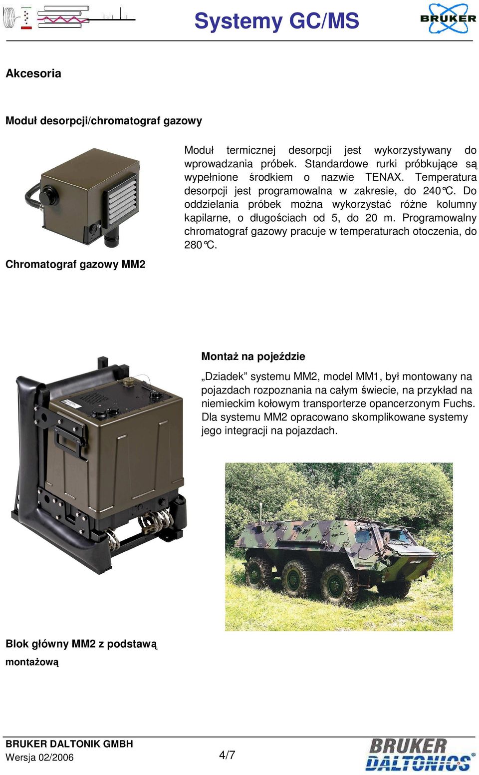 Do oddzielania próbek moŝna wykorzystać róŝne kolumny kapilarne, o długościach od 5, do 20 m. Programowalny chromatograf gazowy pracuje w temperaturach otoczenia, do 280 C.