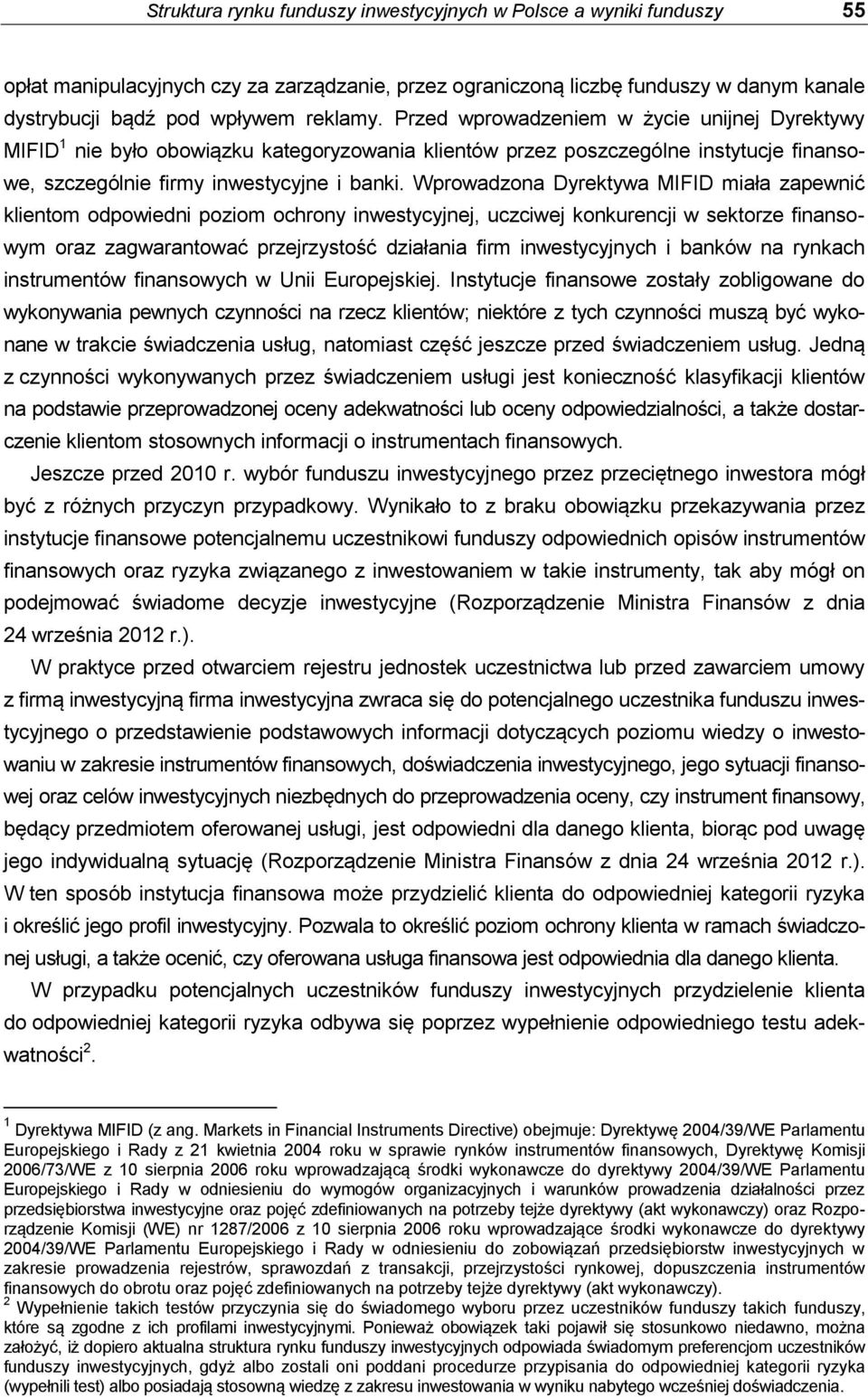 Wprowadzona Dyrektywa MIFID miała zapewnić klientom odpowiedni poziom ochrony inwestycyjnej, uczciwej konkurencji w sektorze finansowym oraz zagwarantować przejrzystość działania firm inwestycyjnych