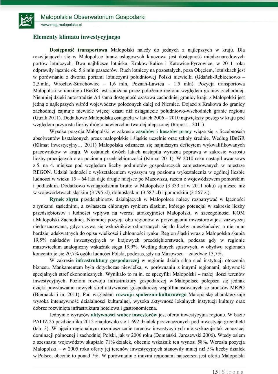 Dwa najbliższe lotniska, Kraków-Balice i Katowice-Pyrzowice, w 2011 roku odprawiły łącznie ok. 5,6 mln pasażerów.